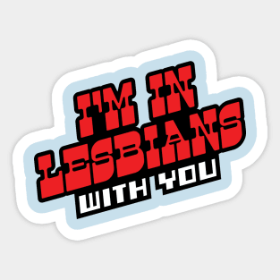 I'm In Lesbians With You Sticker